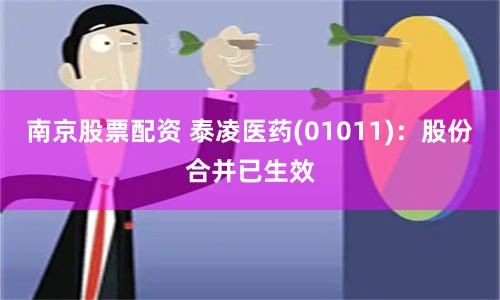 南京股票配资 泰凌医药(01011)：股份合并已生效